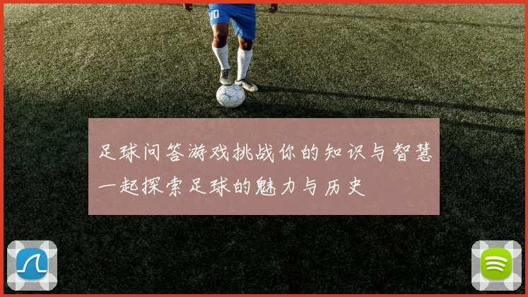 足球问答游戏挑战你的知识与智慧一起探索足球的魅力与历史